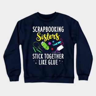 Scrapbooking Sisters Stick Together Like Glue Crewneck Sweatshirt